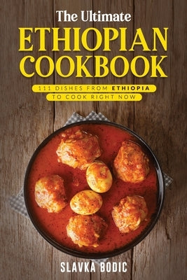 The Ultimate Ethiopian Cookbook: 111 Dishes From Ethiopia To Cook Right Now Paperback Independently Published