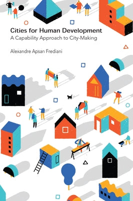 Cities for Human Development: A Capability Approach to City-Making by Frediani, Alexandre Apsan