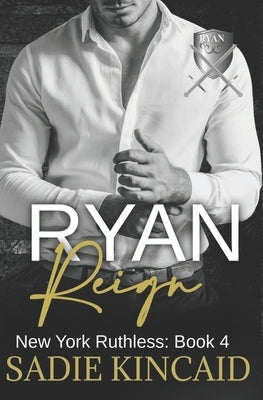 Ryan Reign: A Dark Mafia, Reverse Harem Romance. Book 4 of New York Ruthless by Kincaid, Sadie