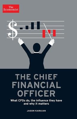 The Chief Financial Officer: What CFOs Do, the Influence They Have, and Why It Matters by The Economist