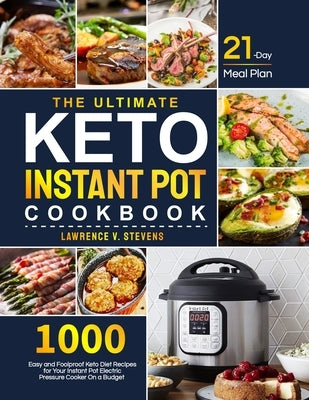 The Ultimate Keto Instant Pot Cookbook: 1000 Easy and Foolproof Keto Diet Recipes for Your Instant Pot Electric Pressure Cooker on a Budget 21-Day Mea Paperback Independently Published