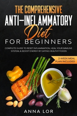 The Comprehensive Anti-Inflammatory Diet for Beginners by Lor, Anna