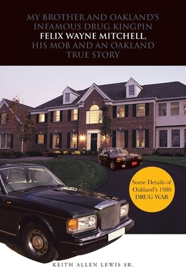 My Brother and Oakland's Infamous Drug Kingpin Felix Wayne Mitchell, His Mob and an Oakland True Story by Lewis, Keith Allen, Sr.