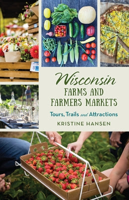 Wisconsin Farms and Farmers Markets: Tours, Trails and Attractions Paperback Globe Pequot Press