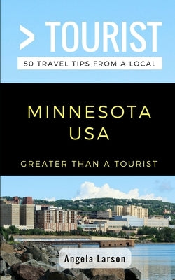 Greater Than a Tourist- Minnesota USA: 50 Travel Tips from a Local Paperback Independently Published