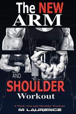 The New Arm and Shoulder Workout: Strategic Overload Training, A New Way to Build Strength and Size, 6 Week Arm and Shoulder Workout Paperback Createspace Independent Publishing Platform