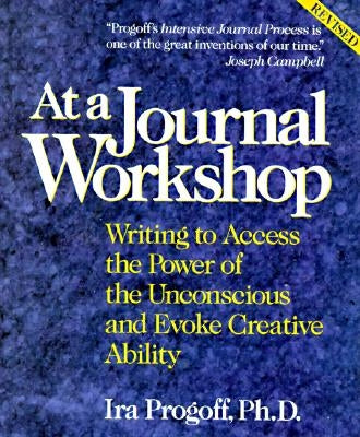 At a Journal Workshop: Writing to Access the Power of the Unconscious and Evoke Creative Ability by Progoff, Ira