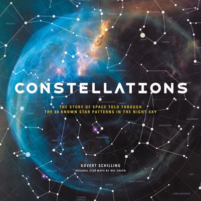 Constellations: The Story of Space Told Through the 88 Known Star Patterns in the Night Sky by Schilling, Govert