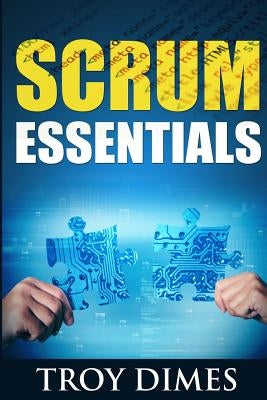 Scrum Essentials: Agile Software Development and Agile Project Management for Project Managers, Scrum Masters, Product Owners, and Stake by Dimes, Troy