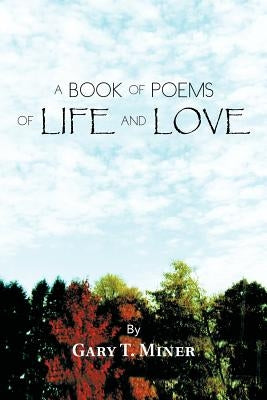 A Book of Poems of Life and Love by Miner, Gary T.