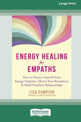 Energy Healing for Empaths: How to Protect Yourself from Energy Vampires, Honor Your Boundaries, and Build Healthier Relationships [16pt Large Pri by Campion, Lisa