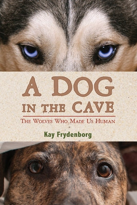 A Dog in the Cave: The Wolves Who Made Us Human by Frydenborg, Kay