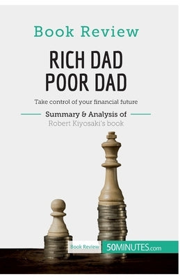 Book Review: Rich Dad Poor Dad by Robert Kiyosaki: Take control of your financial future by 50minutes