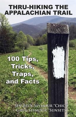 Thru-Hiking the Appalachian Trail: 100 Tips, Tricks, Traps, and Facts Paperback Createspace Independent Publishing Platform