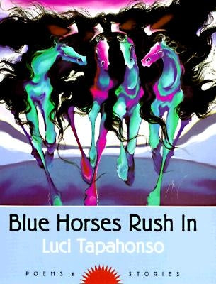 Blue Horses Rush in: Poems and Storiesvolume 34 by Tapahonso, Luci