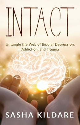 Intact: Untangle the Web of Bipolar Depression, Addiction, and Trauma by Kildare, Sasha