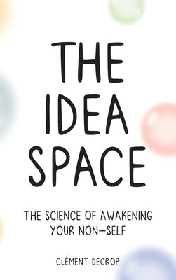 The Idea Space: The Science of Awakening Your Non-Self by Decrop, Clement