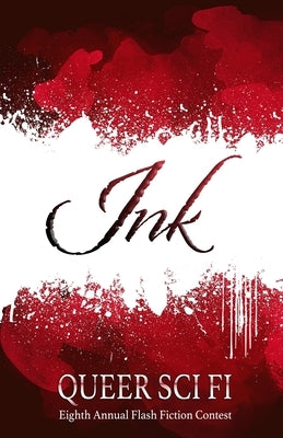 Ink: Queer Sci Fi's Eighth Annual Flash Fiction Contest by Coatsworth, J. Scott