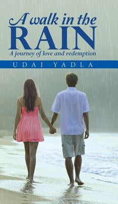 A Walk in the Rain: A Journey of Love and Redemption by Udai Yadla