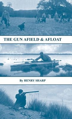 The Gun - Afield & Afloat (History of Shooting Series - Game & Wildfowling) by Sharp, Henry