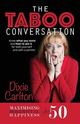 The Taboo Conversation: Maximizing Horizontal Happiness After 50 by Carlton, Dixie