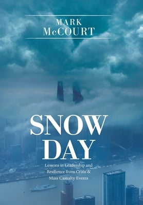 Snow Day: Lessons in Leadership and Resilience from Crisis & Mass Casualty Events by McCourt, Mark