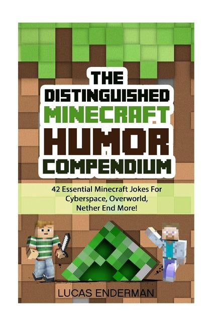 The Distinguished Minecraft Humor Compendium: 42 Essential Minecraft Jokes For Cyberspace, Overworld, Nether End More! by Enderman, Lucas