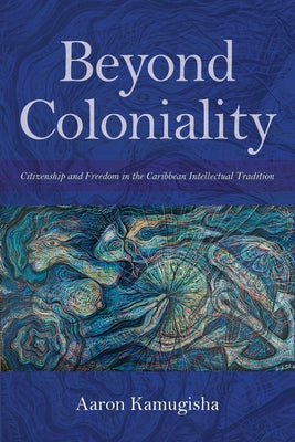 Beyond Coloniality: Citizenship and Freedom in the Caribbean Intellectual Tradition Paperback Indiana University Press (Ips)