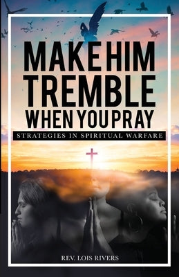 Make Him Tremble When You Pray: Strategies in Spiritual Warfare Paperback Trilogy Christian Publishing