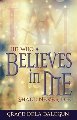 He Who Believes in Me Shall Never Die Paperback Grace Religious Books Publishing & Distributo