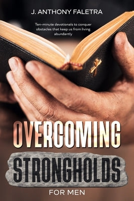 Overcoming Strongholds For Men: Ten-minute devotionals that keep us from living abundantly Paperback Independently Published