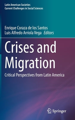 Crises and Migration: Critical Perspectives from Latin America by Coraza De Los Santos, Enrique