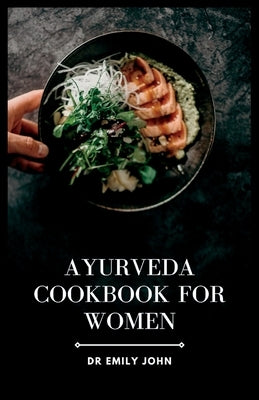 Ayurveda Cookbook for Women: Delicious Ayurvedic Recipes for Women's Health Paperback Independently Published