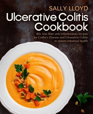 Ulcerative Colitis Cookbook: 80+ Low-Fiber, Dairy-Free, Nightshade-Free, Specially-Designed Recipes for Ulcerative Colitis, Crohn by Lloyd, Sally