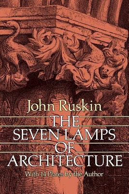 The Seven Lamps of Architecture by Ruskin, John