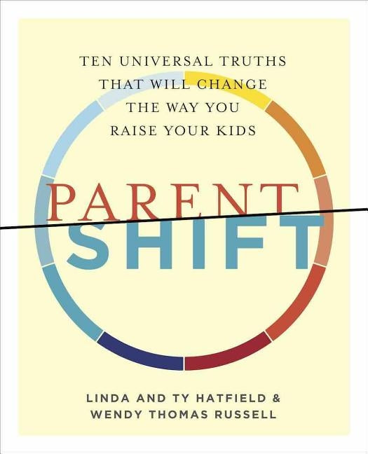 ParentShift: Ten Universal Truths That Will Change the Way You Raise Your Kids by Hatfield, Linda