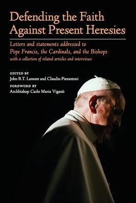 Defending the Faith Against Present Heresies: Letters and statements addressed to Pope Francis, the Cardinals, and the Bishops with a collection of re Paperback Arouca Press