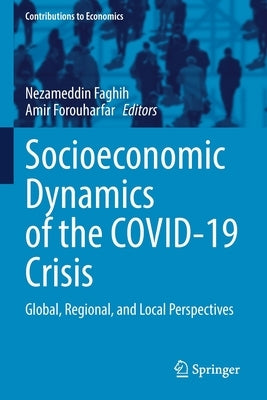 Socioeconomic Dynamics of the Covid-19 Crisis: Global, Regional, and Local Perspectives by Faghih, Nezameddin