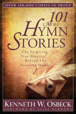 101 More Hymn Stories: The Inspiring True Stories Behind 101 Favorite Hymns by Osbeck, Kenneth W.