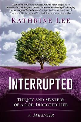 Interrupted: The Joy and Mystery of a God-Directed Life A Memoir by Lee, Kathrine