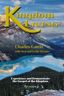 Kingdom Living: Experience and Demonstrate the Gospel of the Kingdom Paperback Independently Published