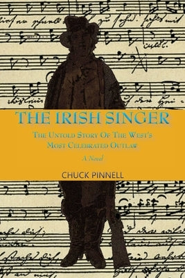 The Irish Singer, A Novel: The Untold Story of the West's Most Celebrated Outlaw by Pinnell, Chuck
