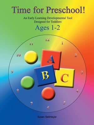 Time for Preschool: An Early Developmental Tool Designed for Toddlers by Sellmeyer, Susan