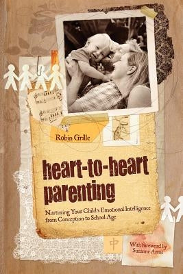 Heart-To-Heart Parenting by Grille, Robin