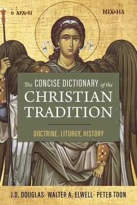 The Concise Dictionary of the Christian Tradition: Doctrine, Liturgy, History by Douglas, J. D.