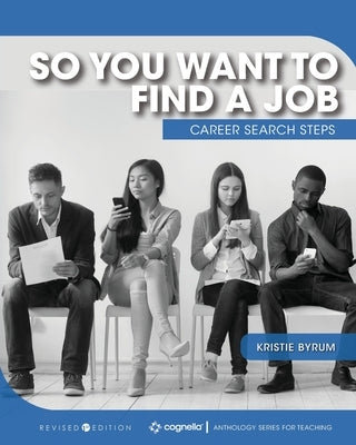 So You Want to Find a Job: Career Search Steps by Byrum, Kristie