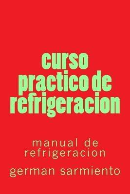 curso practico de refrigeracion: manual de refrigeracion by Sarmiento, German