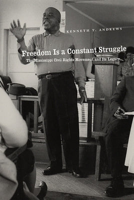 Freedom Is a Constant Struggle: The Mississippi Civil Rights Movement and Its Legacy by Andrews, Kenneth T.