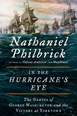 In the Hurricane's Eye: The Genius of George Washington and the Victory at Yorktown by Philbrick, Nathaniel