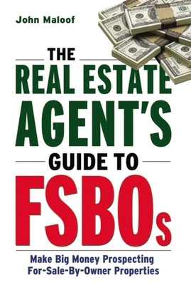 The Real Estate Agent's Guide to Fsbos: Make Big Money Prospecting for Sale by Owner Properties by Maloof, John